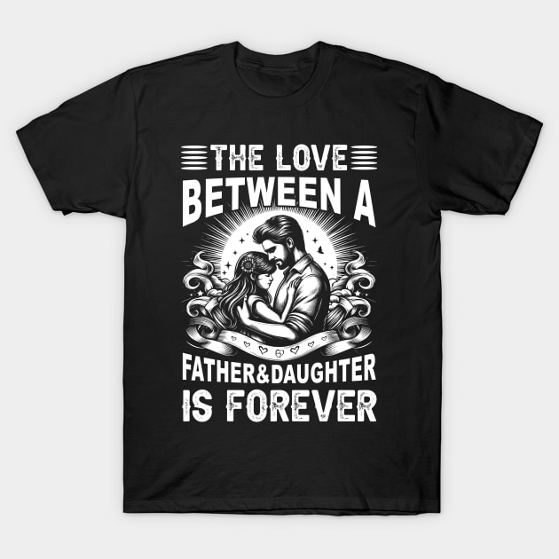 The Love between a Father and Daughter is forever Daughter Daddy And Daughter T-Shirt by cyryley